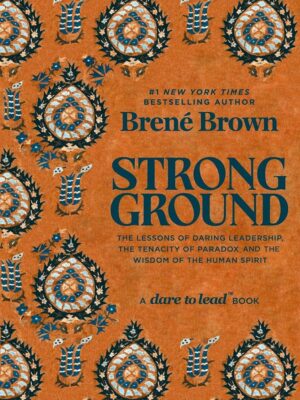 Strong Ground: The Lessons of Daring Leadership, the Tenacity of Paradox and the Wisdom of the Human Spirit