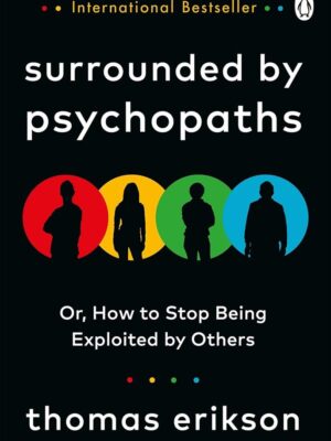 Surrounded by Psychopaths: or, How to Stop Being Exploited b