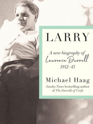 Larry: A New Biography of Lawrence Durrell, 1912–1945
