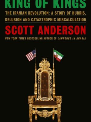 King of Kings: The Iranian Revolution: A Story of Hubris, De