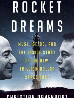 Rocket Dreams: Musk, Bezos, and the Inside Story of the New,