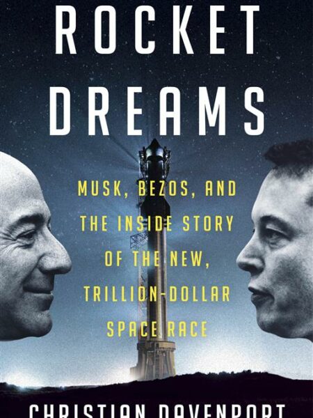Rocket Dreams: Musk, Bezos, and the Inside Story of the New,