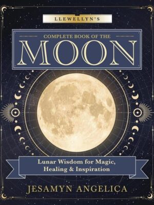 Llewellyn's Complete Book of the Moon: Lunar Wisdom for Magi