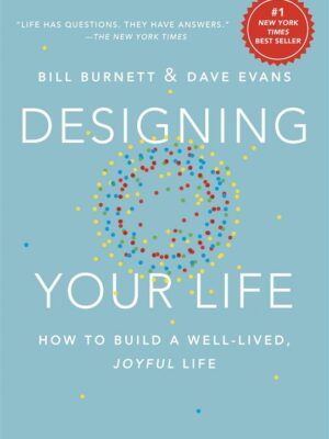 Designing Your Life: How to Build a Well-Lived, Joyful Life