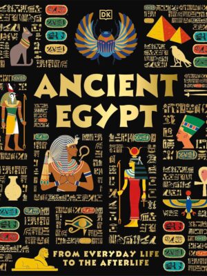 Ancient Egypt: From Everyday Life to the Afterlife (DK Ancient Histories)