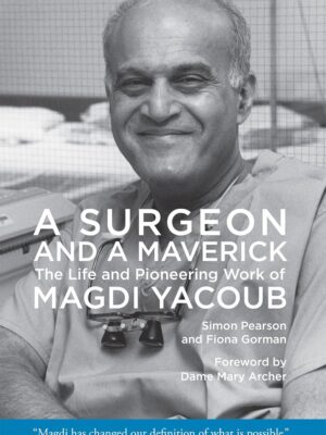 A Surgeon and A Maverick: The Life and Pioneering Work of Magdi Yacoub