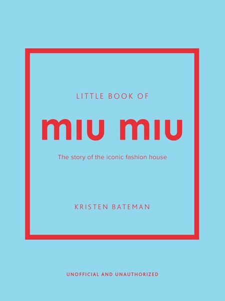 Little Book of Miu Miu: The story of the iconic fashion house