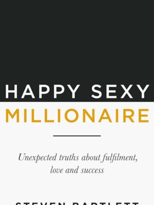 Happy Sexy Millionaire: Unexpected Truths about Fulfilment, Love and Success