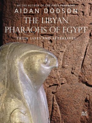 The Libyan Pharaohs of Egypt: Their Lives and Afterlives