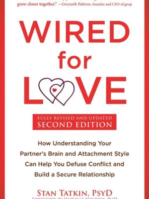 Wired for Love: How Understanding Your Partner's Brain and Attachment Style Can Help You Defuse Conflict and Build a Secure Relationship