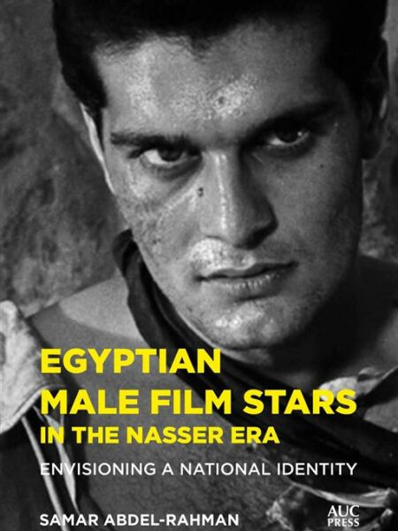 Egyptian Male Film Stars in the Nasser Era: Envisioning a National Identity