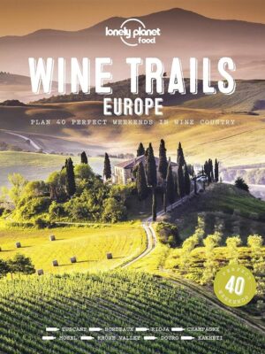 Wine Trails - Europe: Plan 40 Perfect Weekends in Wine Country (Lonely Planet Food)