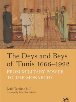 The Deys and Beys of Tunis, 1666–1922: From Military Power to the Monarchy