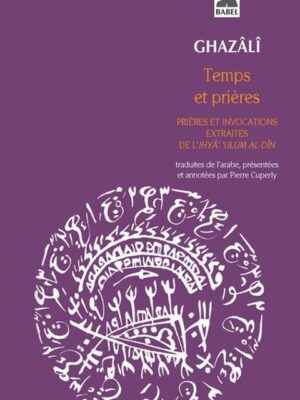 Temps et prieres: Prieres et Invocations, Extraits de l'Ihya' Ulum al-Din