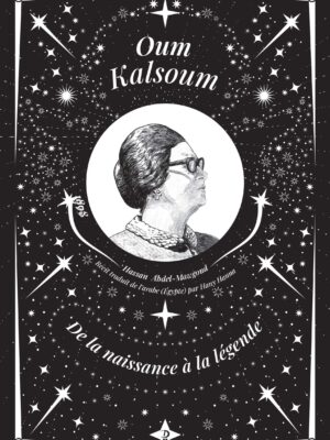 Oum Kalsoum - De la naissance à la légende