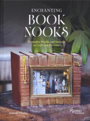 Enchanting Book Nooks: Miniature Worlds and Settings to Craft and Decorate