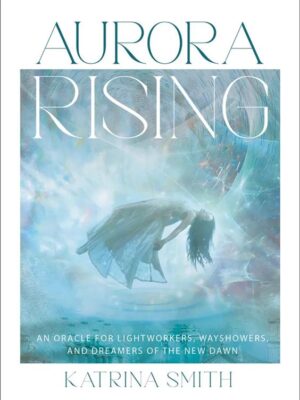 Aurora Rising Oracle: An Oracle for Lightworkers, Wayshowers, and Dreamers of the new dawn